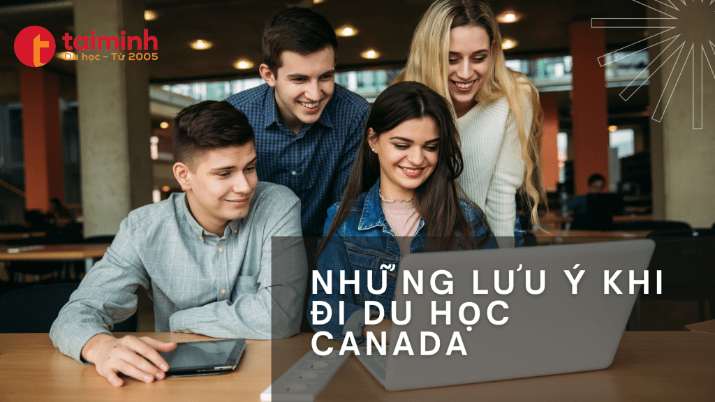 Lưu ý khi đi du học Canada sau khi hoàn thành lộ trình 5 bước du học Canada